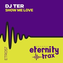 Dj Ter - Show Me Love ETR057 *Eternity Trax Records*