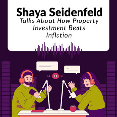 Shaya Seidenfeld Talks About How Property Investment Beats Inflation