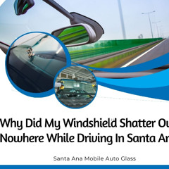 Why Did My Windshield Shatter Out Of Nowhere While Driving In Santa Ana?