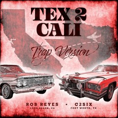 C2Six x Rob Reyes - Tex 2 Cali (Trap Version)