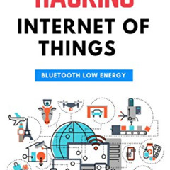 Get PDF 📒 HACKING INTERNET OF THINGS: BLUETOOTH LOW ENERGY by  Shashank Pandey [EPUB