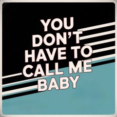 You Don't Have To Call Me Baby