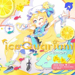 【IRCD-0004】iceQuarium -Lemon- / irucaice feat. Hatsune Miku【XFD】