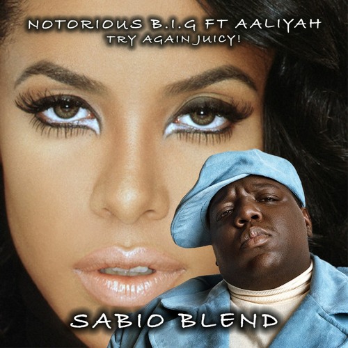 Notorious B.I.G ft Aaliyah - Try Again Juicy (SABIO BLEND)