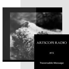 Artscope Radio #15 : Traversable Message