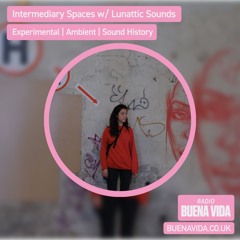 Intermediary Spaces w/ Lunattic Sounds - Radio Buena Vida 02.07.23