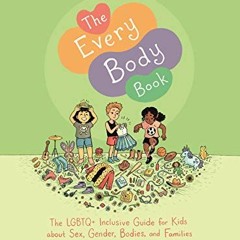 [Read] [EPUB KINDLE PDF EBOOK] The Every Body Book: The LGBTQ+ Inclusive Guide for Kids about Sex, G
