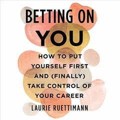 [View] [EPUB KINDLE PDF EBOOK] Betting on You: How to Put Yourself First and (Finally) Take Control