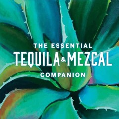EPUB [READ] The Essential Tequila & Mezcal Companion: How to Select, Collect & S
