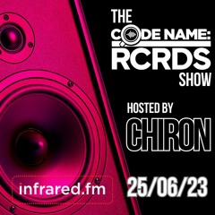 The Codename: RCRDS Show with Chiron (Infrared - 25/06/23)