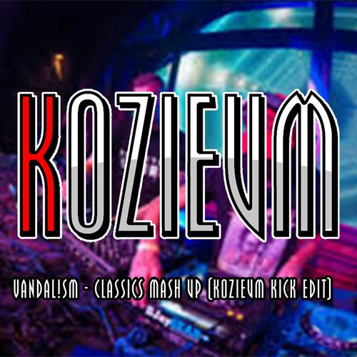 Vandalism - Classics Mash Up ( KOZIEUM KICK EDIT ) [FREE DL]