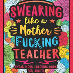 ACCESS EBOOK 💔 Swearing Like a Motherfucking Teacher: Swear Word Coloring Book for A