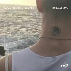 SOUL FEEDER TAKEOVER • FARWARMTH