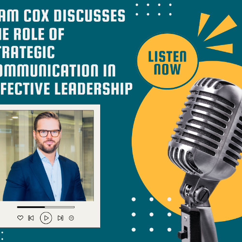 Liam Cox Discusses the Role of Strategic Communication in Effective Leadership