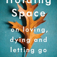 $PDF$/READ Holding Space: On Loving, Dying, and Letting Go