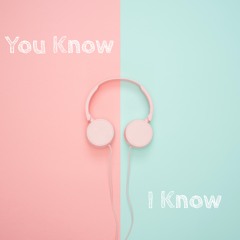 You Know I Know