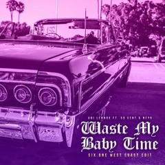 Ari Lennox Ft. 50 Cent & Neyo - Waste My Baby Time (SIX.ONE West Coast Edit)