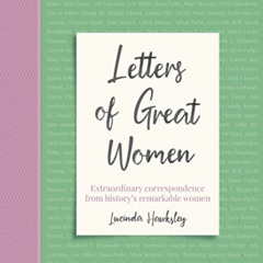 ACCESS PDF 🖊️ Letters of Great Women: Extraordinary Correspondence from History's Re