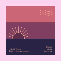 [Hybrid Times] Ån​Lz*'s Sunset Session