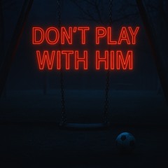 Don’t Play With him