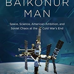 )* Baikonur Man, Space, Science, American Ambition, and Russian Chaos at the Cold War's End )Te