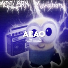 ᴀᴇᴀᴏ - (edit audio)