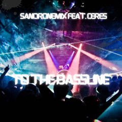 SANDRONEMIX Feat. CERES - To The Bassline ( bootleg edit )