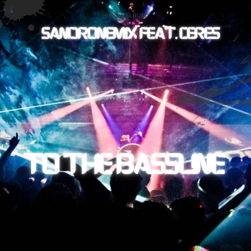 SANDRONEMIX Feat. CERES - To The Bassline ( bootleg edit )