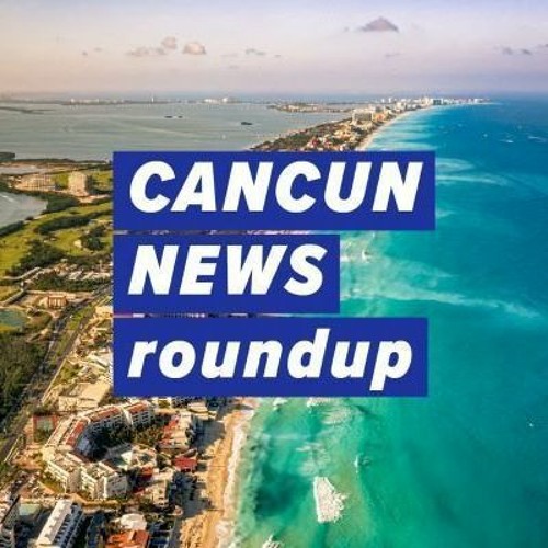 Stream Cancun News By Mexicanist On 21 April 2023 by Mexicanist