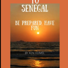 Read EBOOK 📔 Traveling to Senegal: be prepared, have fun by  Ken Homel [EBOOK EPUB K