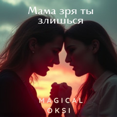 Мама зря ты злишься - MAGICAL OKSI ( rock sentimental medium)
