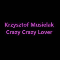 Krzysztof Musielak - Crazy Crazy Lover