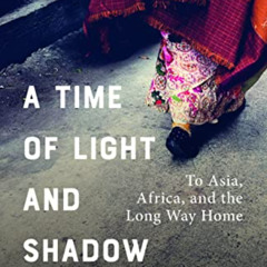 Read EPUB 💏 A Time of Light and Shadow: To Asia, Africa, and the Long Way Home by  E