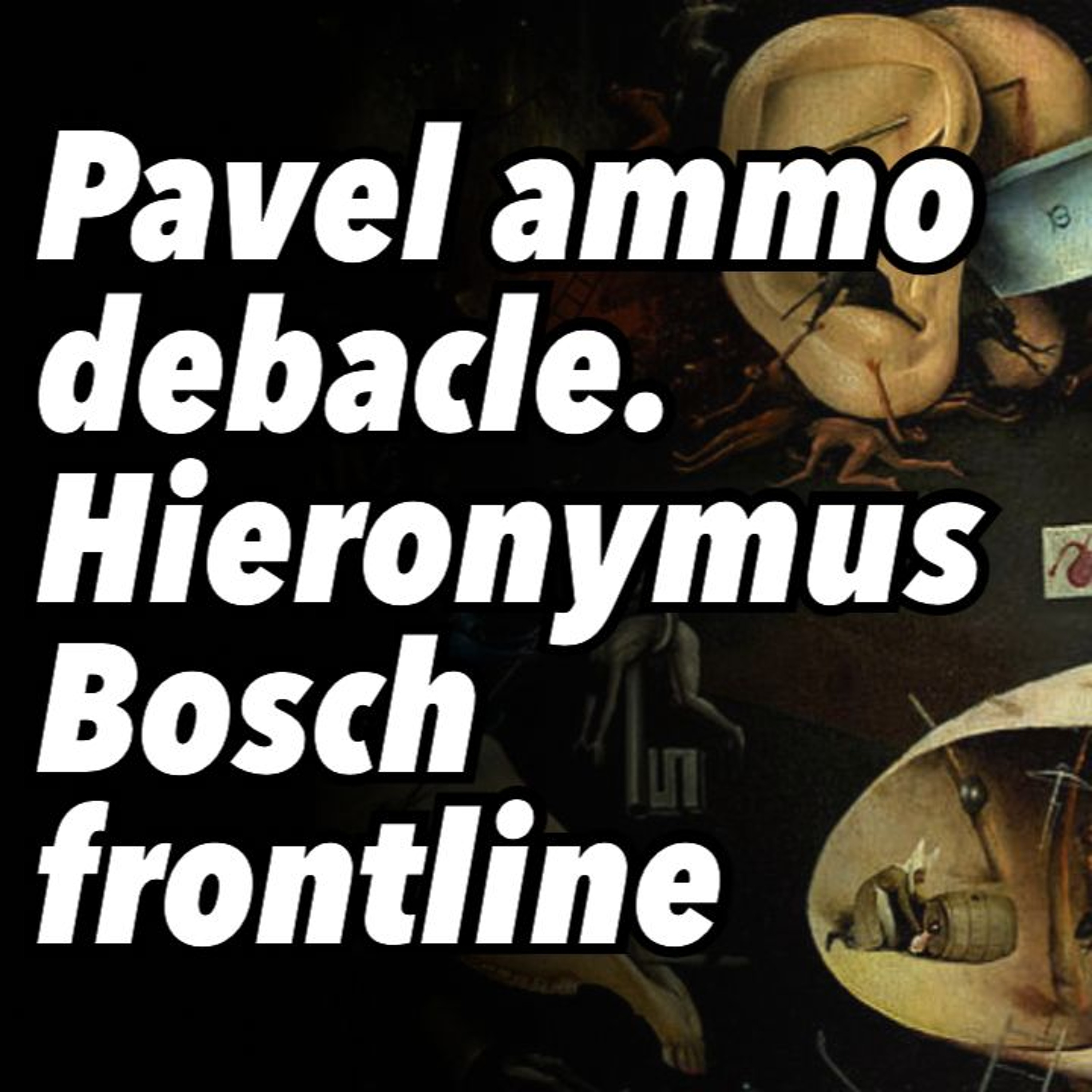 Pavel ammo debacle. Hieronymus Bosch frontline