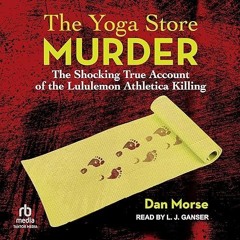 ❤read✔ The Yoga Store Murder: The Shocking True Account of the Lululemon Athletica