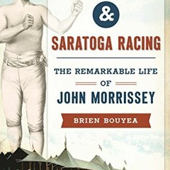 [Get] EPUB KINDLE PDF EBOOK Bare Knuckles & Saratoga Racing: The Remarkable Life of John Morrissey (