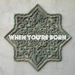 When You Are Born