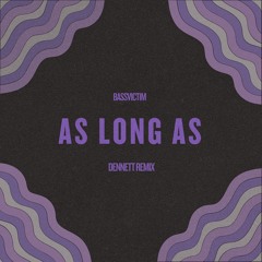 BASSVICTIM - AS LONG AS (DENNETT REMIX) [CLIP]