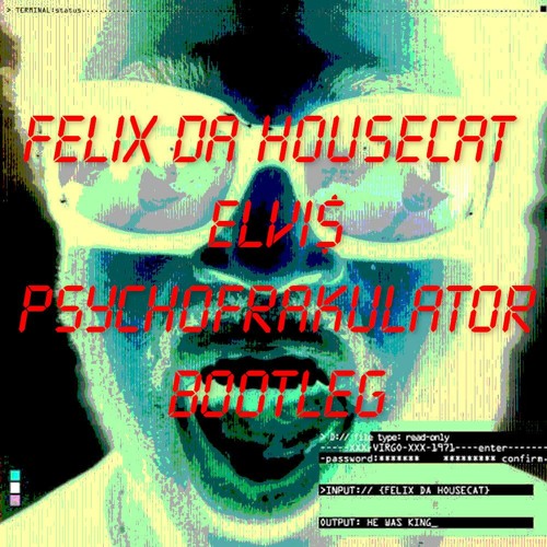 Felix Da Housecat  - Elvi$ (Psychofrakulator Bootleg)