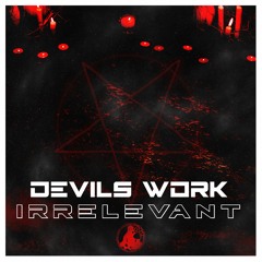Irrelevant - Devils Work [Premiere]