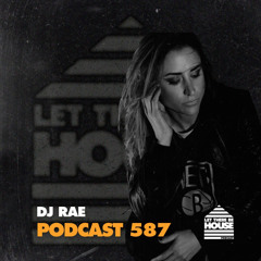 Let There Be House Podcast #587 with DJ Rae