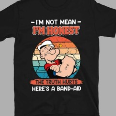 Popeye I’m Not Mean I’m Honest The Truth Hurts Here’s A Band-Aid T-Shirt