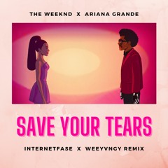 the weeknd x ariana grande - save your tears (internetfase x weeyvngy remix)