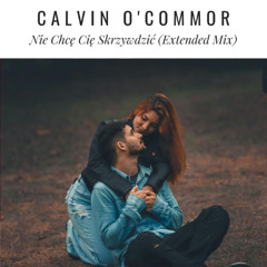 Calvin O'Commor - Nie Chcę Cię Skrzywdzić (Extended Mix)