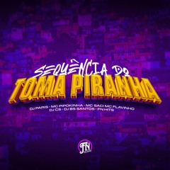 SEQUENCIA DO TOMA PIRANHA - DJ CS , DJ BS - DJ DE PARIS 20K24