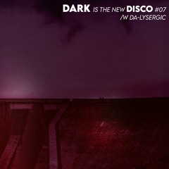 DARK is the new DISCO #07 /w Da-lysergic