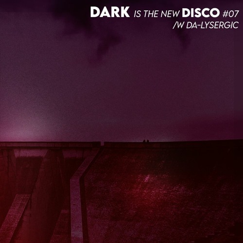 DARK is the new DISCO #07 /w Da-lysergic