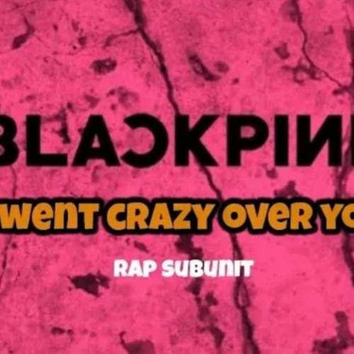 BLACPINK - I WENT CRAZY OVER YOU - ( RAP SUBINIT ) jennie & lisa