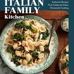 ✔Read⚡️ The Italian Family Kitchen: Authentic Recipes That Celebrate Homestyle Italian Cooking