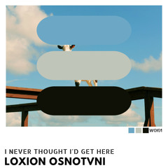 Loxion OsnoTvni - I Never Thought I'd Get Here (Original Mix)